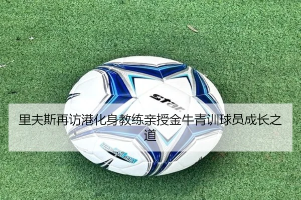 里夫斯再访港化身教练亲授金牛青训球员成长之道