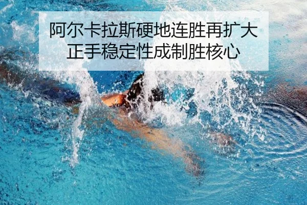 阿尔卡拉斯硬地连胜再扩大 正手稳定性成制胜核心